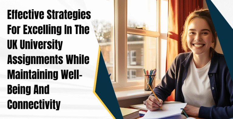 Effective Strategies For Excelling In The UK University Assignments While Maintaining Well-Being And Connectivity
